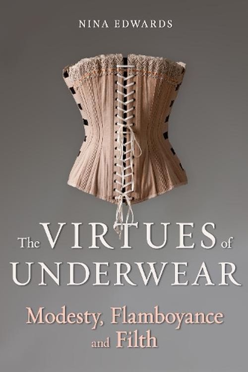 Cover Art for 9781789149562, Virtues of Underwear: Modesty, Flamboyance and Filth by Nina Edwards