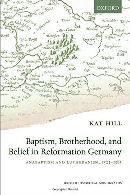 Cover Art for B01JXUA95I, Baptism, Brotherhood, and Belief in Reformation Germany: Anabaptism and Lutheranism, 1525-1585 (Oxford Historical Monographs) by Kat Hill (2015-05-19) by Kat Hill