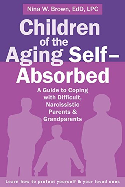 Cover Art for 0884189534040, Children of the Aging Self-Absorbed: A Guide to Coping with Difficult, Narcissistic Parents and Grandparents by Nina Brown