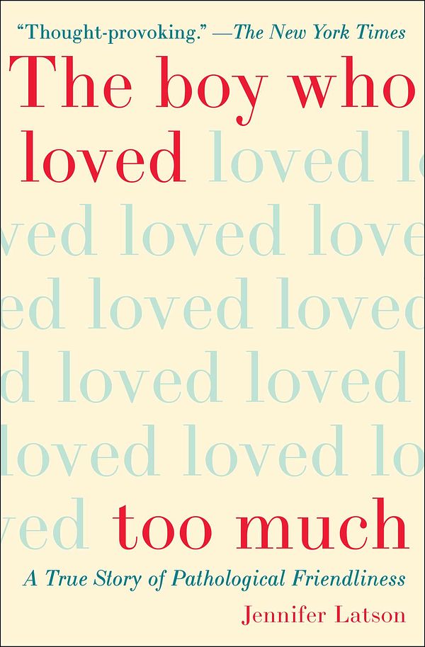 Cover Art for 9781476774053, The Boy Who Loved Too Much: A True Story of Pathological Friendliness by Jennifer Latson