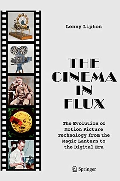 Cover Art for 9781071609507, The Cinema in Flux: The Evolution of Motion Picture Technology from the Magic Lantern to the Digital Era by Lenny Lipton