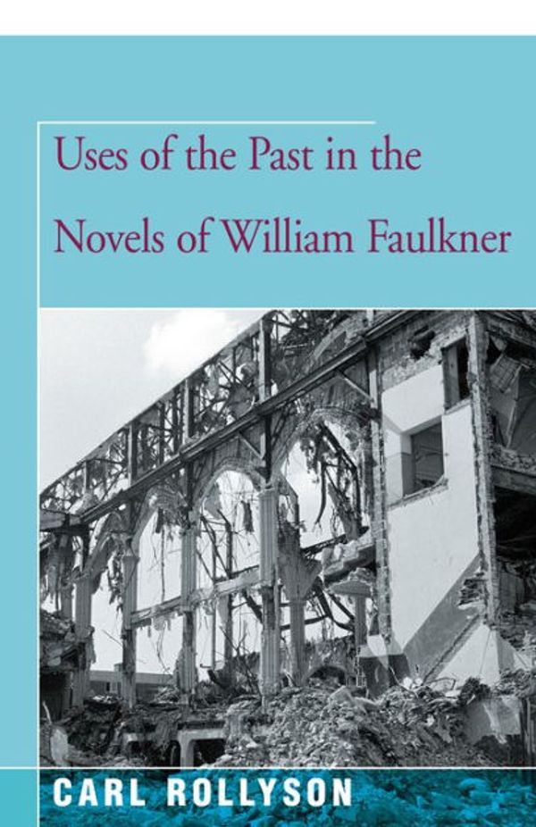Cover Art for 9781504029995, Uses of the Past in the Novels of William Faulkner by Carl Rollyson