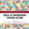 Cover Art for 9780367185855, Death in Contemporary Popular Culture (The Cultural Politics of Media and Popular Culture) by Adriana Teodorescu (editor), Michael Hviid Jacobsen (editor)