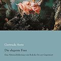 Cover Art for 9783862678754, Die elegante Frau: Eine Sittenschilderung vom Rokoko bis zur Gegenwart by Gertrude Aretz