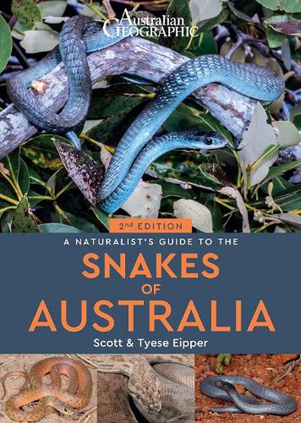 Cover Art for 9781913679279, Australian Geographic Naturalist's Guide to the Snakes of Australia 2/e by Eipper, Scott, Eipper, Tyese