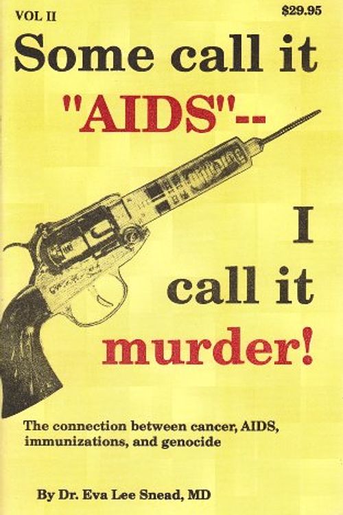 Cover Art for B0045W5PMC, Some call it "AIDS"-- I call it murder! The connection between cancer, AIDS, immunizations, and genocide (vol 2 pages 427-968) by Dr. Eva Lee Snead,, MD