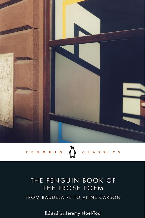 Cover Art for 9780141984568, The Penguin Book of the Prose Poem: From Baudelaire to Anne Carson by Jeremy Noel-Tod