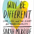 Cover Art for 9781524761493, Tomorrow Will Be Different: Love, Loss, and the Fight for Trans Equality by Sarah McBride