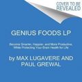 Cover Art for 9780062792105, Genius Foods: Become Smarter, Happier, and More Productive, While Protecting Your Brain Health for Life by Max Lugavere