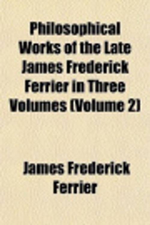 Cover Art for 9781152687950, Philosophical Works of the Late James Frederick Ferrier in Three Volumes (Volume 2) by James Frede Ferrier