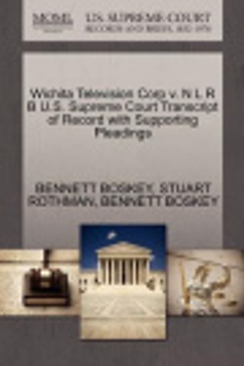 Cover Art for 9781270456513, Wichita Television Corp V. N L R B U.S. Supreme Court Transcript of Record with Supporting Pleadings by BENNETT BOSKEY