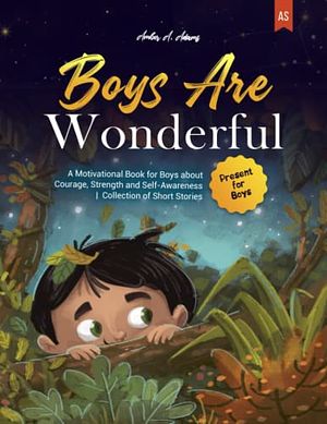 Cover Art for 9798358104044, BOYS ARE WONDERFUL: A Motivational Book for Boys about Courage, Strength and Self-Awareness | Collection of Short Stories | Present for Boys by Adams, Amber A.