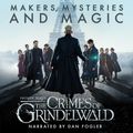 Cover Art for 9781781101452, Fantastic Beasts: The Crimes of Grindelwald - Makers, Mysteries and Magic by Pottermore Publishing