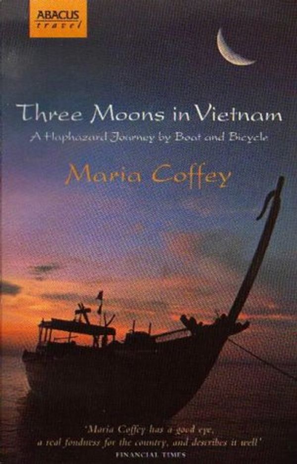 Cover Art for 9780349107387, Three Moons in Vietnam: A Haphazard Journey by Boat and Bicycle by Coffey Maria