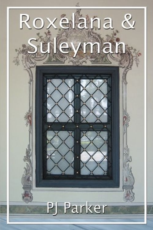 Cover Art for 9781616673321, Roxelana and Suleyman by P. J. Parker