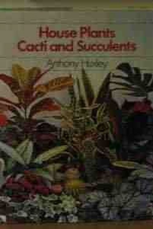 Cover Art for 9780600343721, House Plants, Cacti and Succulents by Anthony Julian Huxley