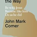 Cover Art for B0C6FB12F9, Practicing the Way: Be with Jesus. Become like him. Live as he did by Comer, John Mark