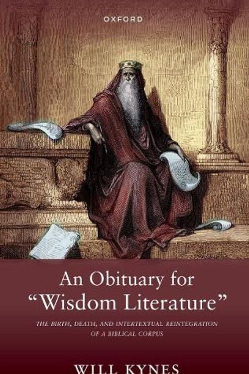 Cover Art for 9780198898689, An Obituary for "Wisdom Literature": The Birth, Death, and Intertextual Reintegration of a Biblical Corpus by Will Kynes