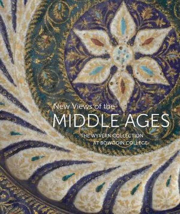 Cover Art for 9781785511899, New Views of the Middle Ages: The Wyvern Collection at Bowdoin College: Highlights from the Wyvern Collection by Kathryn Gerry, Ayla Lepine, Stephen Perkinson