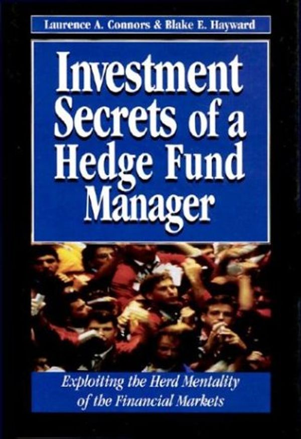 Cover Art for 9781557389008, Investment Secrets Hedge Fund Manager: Exploiting the Herd Mentality of the Financial Markets by Laurence A. Connors