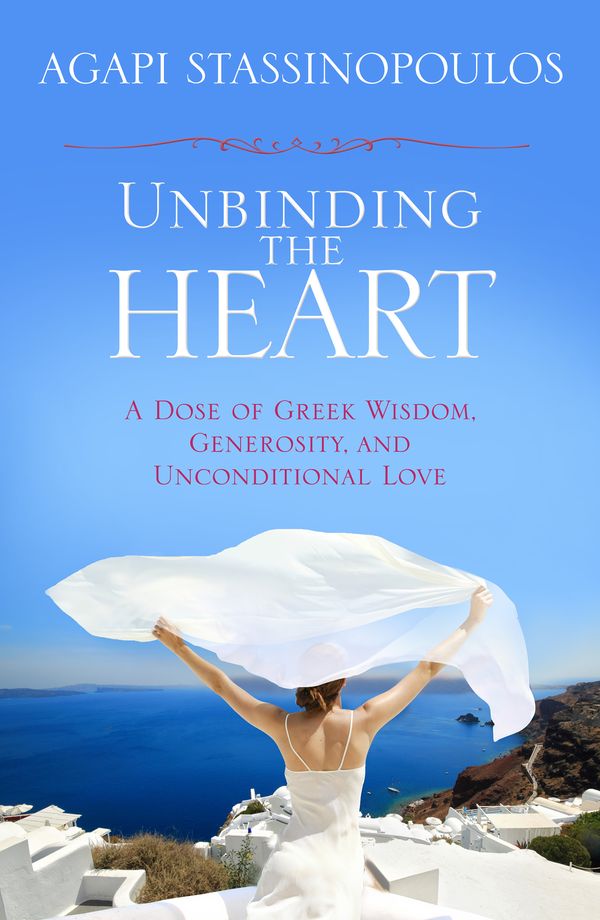 Cover Art for 9781401930745, Unbinding The Heart: A Dose of Greek Wisdom, Generosity, and Unconditional Love by Agapi Stassinopoulos