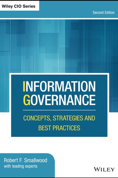 Cover Art for 9781119491446, Information Governance: Concepts, Strategies and Best Practices by Robert F. Smallwood