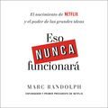 Cover Art for B089HP41JJ, Eso nunca funcionará: El nacimiento de Netflix y el poder de las grandes ideas by Marc Randolph, Anna Valor Blanquer-Translator