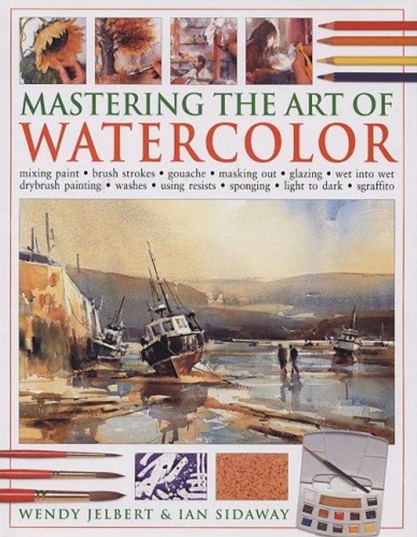 Cover Art for 9781572154889, Mastering the Art of Watercolor by Jelbert, Wendy, Sidaway, Ian