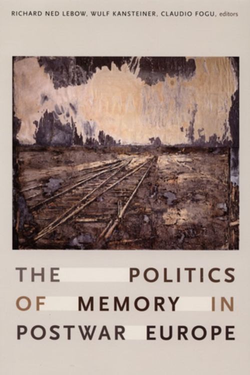 Cover Art for 9780822338178, The Politics of Memory in Postwar Europe by Richard Ned Lebow, Wulf Kansteiner, Claudio Fogu