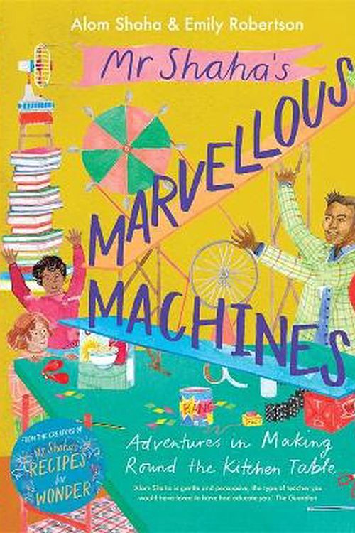 Cover Art for 9781922310033, Mr Shaha's Marvellous Machines: Adventures in Making Round the Kitchen Table by Alom Shaha