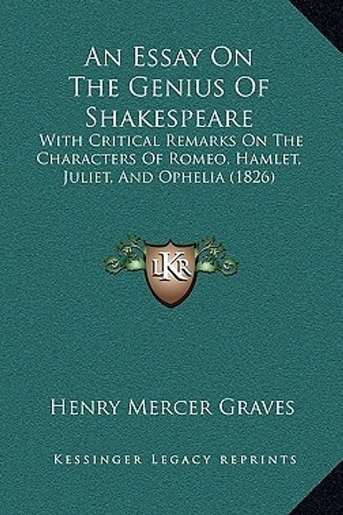 Cover Art for 9781165309528, An Essay on the Genius of Shakespeare: With Critical Remarks on the Characters of Romeo, Hamlet, Juliet, and Ophelia (1826) by Henry Mercer Graves