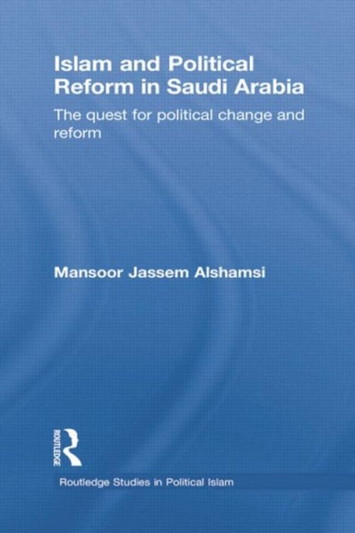 Cover Art for 9781138780026, Islam and Political Reform in Saudi Arabia: The Quest for Political Change and Reform by Mansoor Jassem Alshamsi