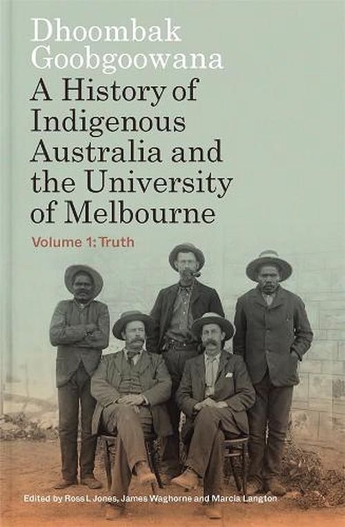 Cover Art for 9780522881059, Dhoombak Goobgoowana: A History of Indigenous Australia and the University of Melbourne - Volume 1: Truth by Marcia Langton