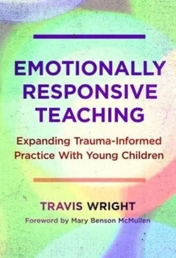 Cover Art for 9780807768341, Emotionally Responsive Teaching: Expanding Trauma-Informed Practice with Young Children by Travis Wright