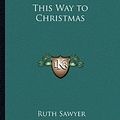 Cover Art for 9781162721606, This Way to Christmas by Ruth Sawyer