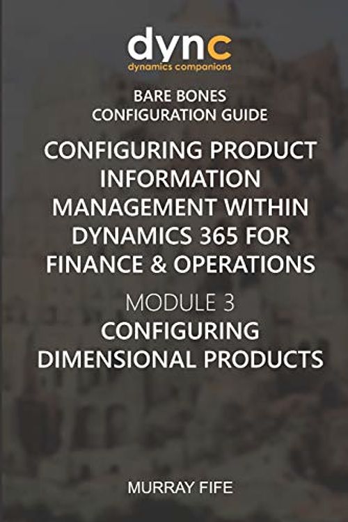 Cover Art for 9781078105477, Configuring Product Information Management within Dynamics 365 for Finance & Operations: Module 3: Configuring Dimensional Products: 7 by Murray Fife