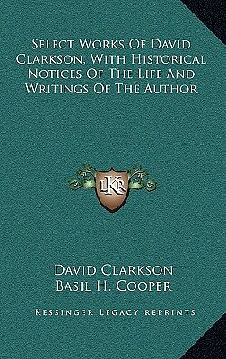 Cover Art for 9781163693537, Select Works of David Clarkson, with Historical Notices of the Life and Writings of the Author by David Clarkson