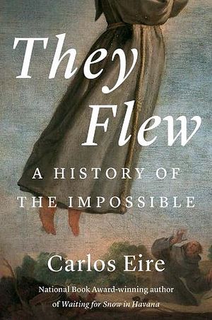 Cover Art for 9780300259803, They Flew: A History of the Impossible by Eire, Carlos M. N.