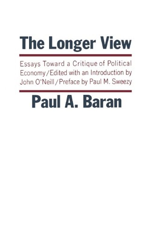 Cover Art for 9780853452201, Longer View: Essays Toward a Critique of Political Economy (Modern Reader) by Paul A. Baran