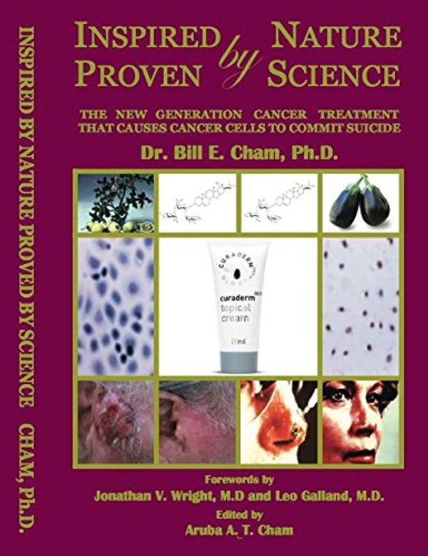 Cover Art for 9781629511580, Inspired by Nature Proven by Science: The new generation cancer treatment that causes cancer cells to commit suicide by Bill Cham