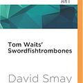 Cover Art for 9781536634914, Tom Waits' Swordfishtrombones by David Smay