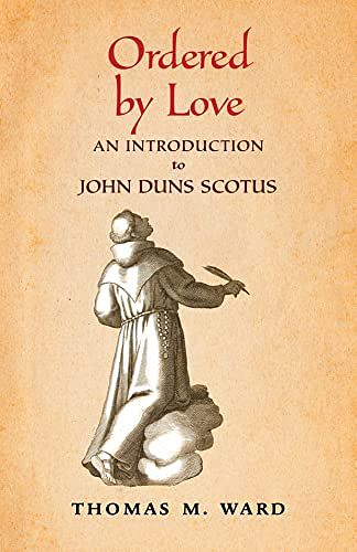 Cover Art for B0BNLZ47BX, Ordered by Love: An Introduction to John Duns Scotus by Thomas Ward