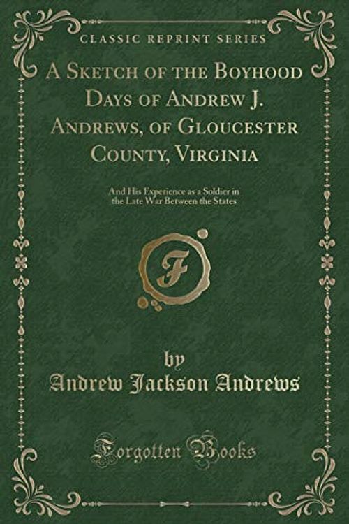 Cover Art for 9781334168970, A Sketch of the Boyhood Days of Andrew J. Andrews, of Gloucester County, Virginia: And His Experience as a Soldier in the Late War Between the States (Classic Reprint) by Andrew Jackson Andrews