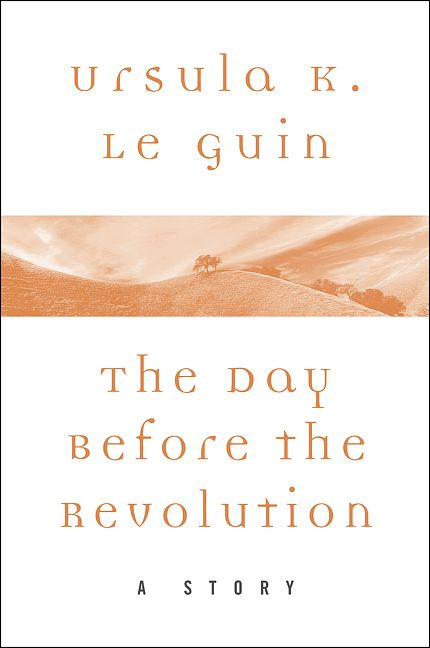 Cover Art for 9780062470980, The Day Before the Revolution by Ursula K. Le Guin