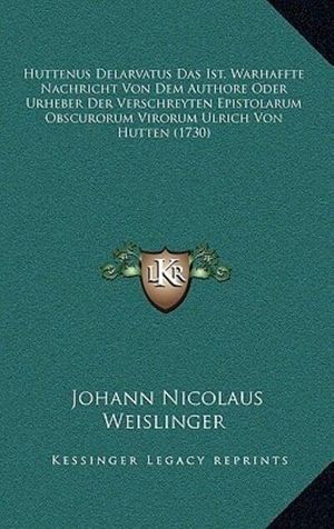 Cover Art for 9781166265571, Huttenus Delarvatus Das Ist, Warhaffte Nachricht Von Dem Authore Oder Urheber Der Verschreyten Epistolarum Obscurorum Virorum Ulrich Von Hutten (1730) by Johann Nicolaus Weislinger