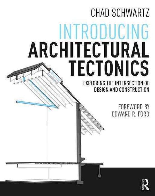 Cover Art for 9781138833449, Introducing Architectural Tectonics: Exploring the Intersection of Design and Construction by Chad Schwartz