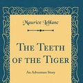 Cover Art for 9780364124963, The Teeth of the Tiger: An Adventure Story by Maurice Leblanc