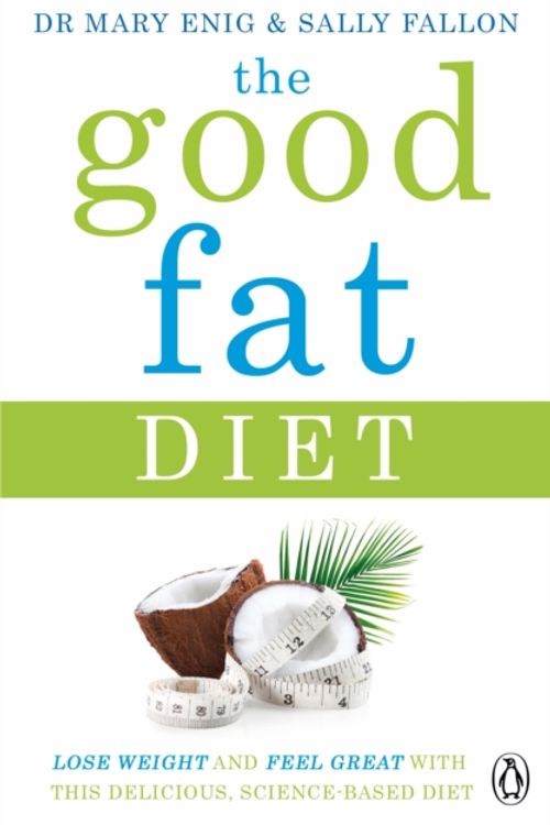 Cover Art for 9781405924269, The Good Fat DietLose Weight and Feel Great with the Delicious, ... by Mary Enig