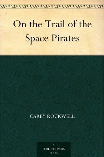 Cover Art for B004TRQLS0, On the Trail of the Space Pirates by Carey Rockwell