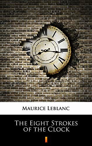 Cover Art for B07MQB6RF7, The Eight Strokes of the Clock by Maurice Leblanc, Teixeira Mattos, De Alexander